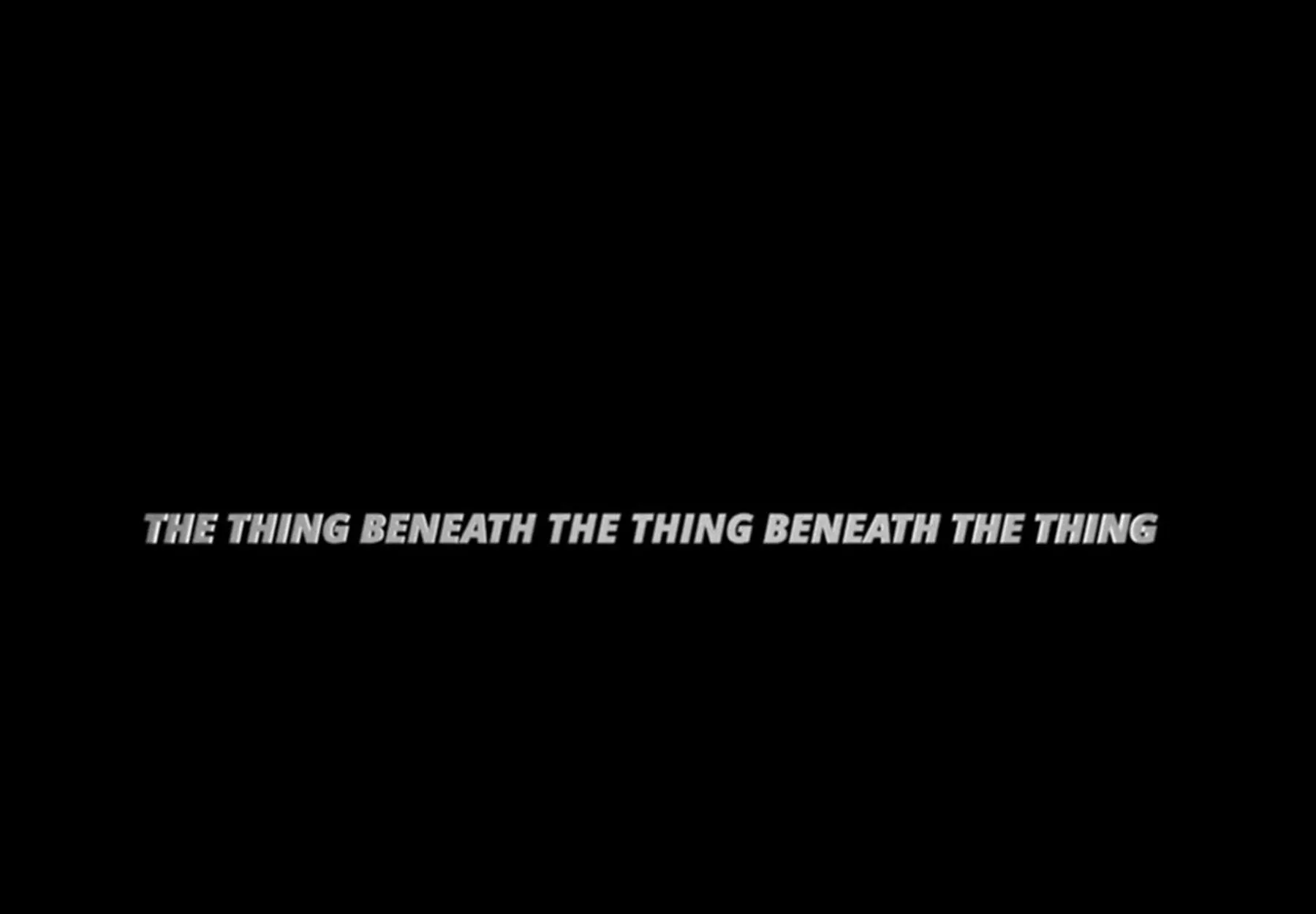 THE THING BENEATH THE THING BENEATH THE THING